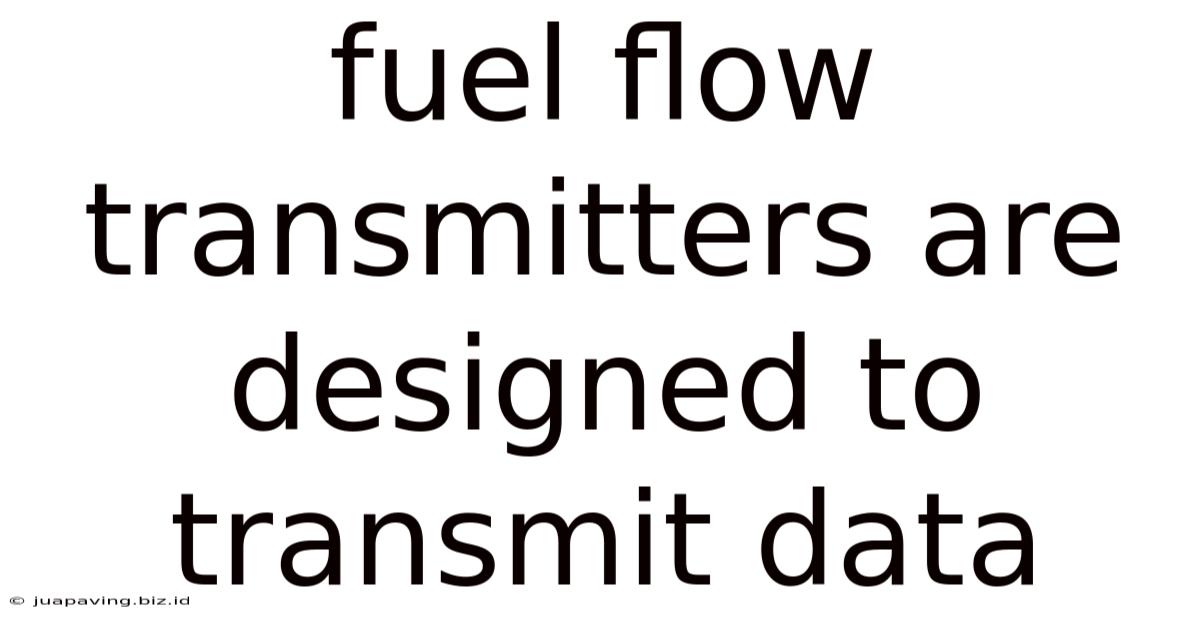 Fuel Flow Transmitters Are Designed To Transmit Data