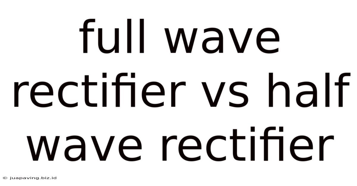 Full Wave Rectifier Vs Half Wave Rectifier