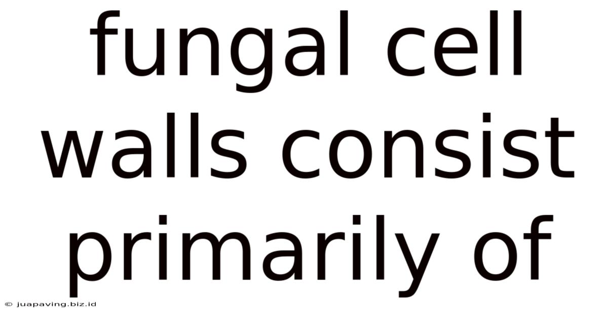 Fungal Cell Walls Consist Primarily Of