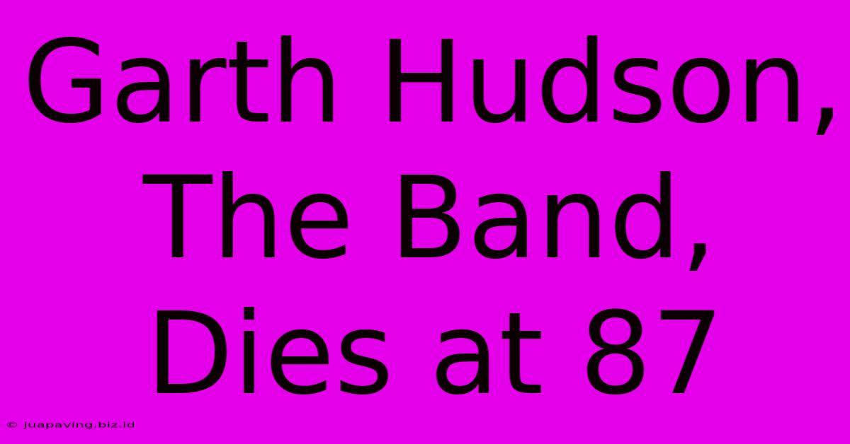 Garth Hudson, The Band, Dies At 87