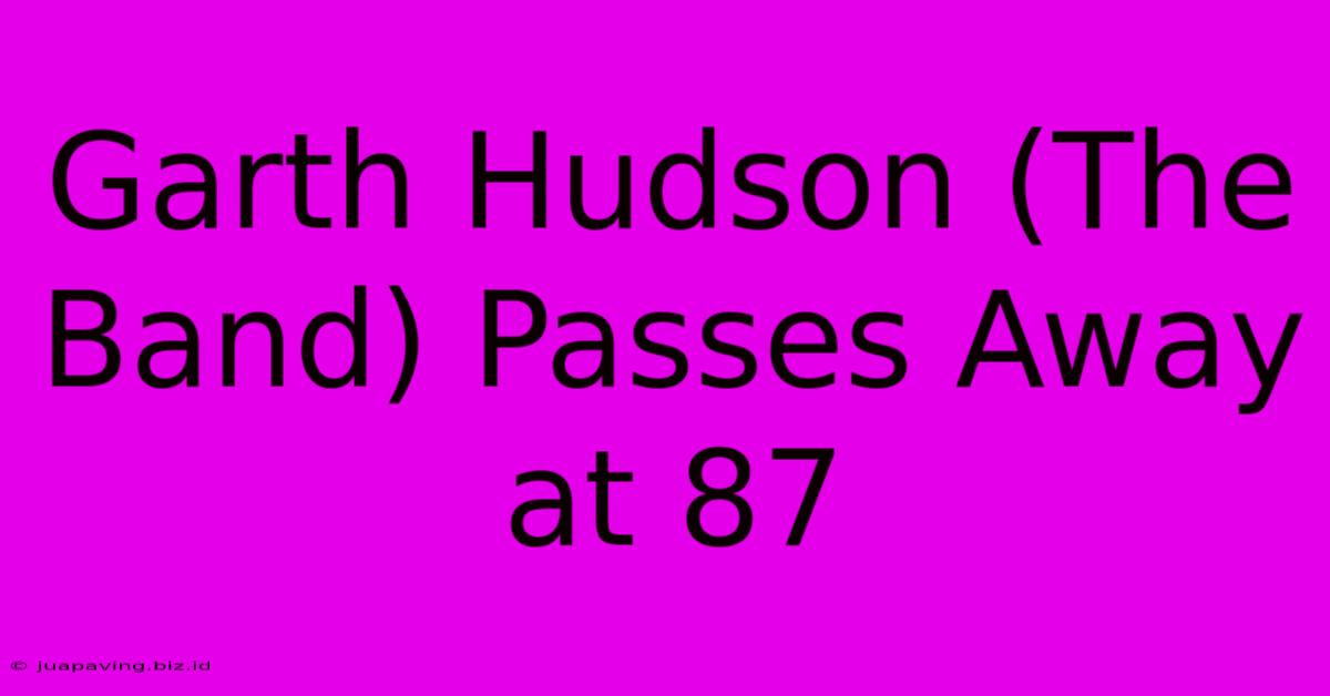 Garth Hudson (The Band) Passes Away At 87