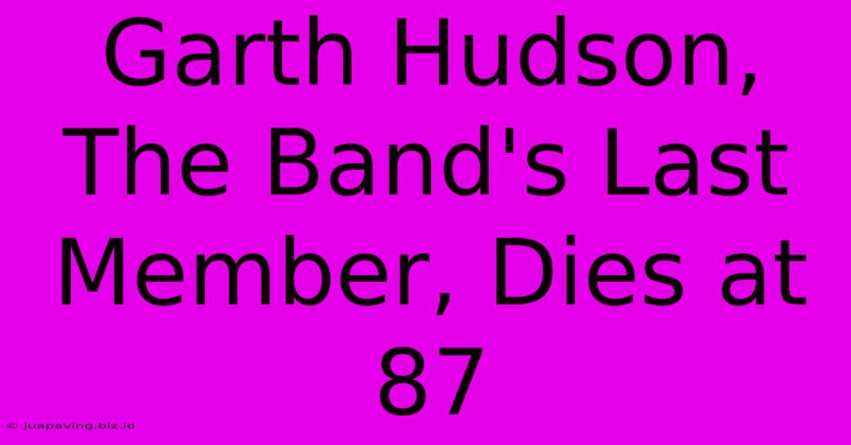 Garth Hudson, The Band's Last Member, Dies At 87