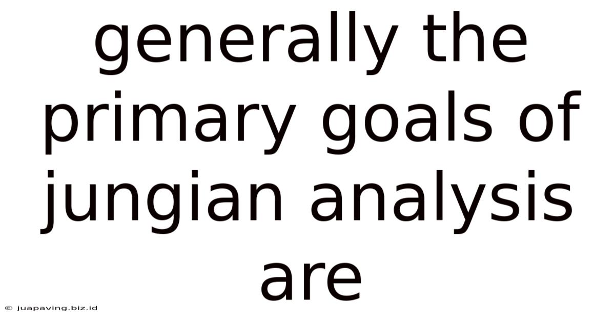 Generally The Primary Goals Of Jungian Analysis Are