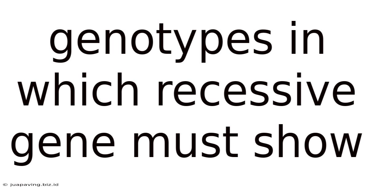 Genotypes In Which Recessive Gene Must Show