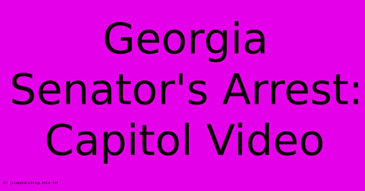 Georgia Senator's Arrest: Capitol Video