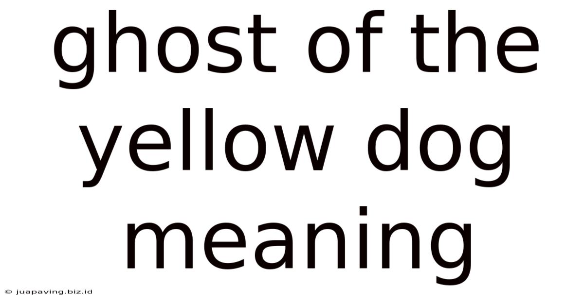 Ghost Of The Yellow Dog Meaning