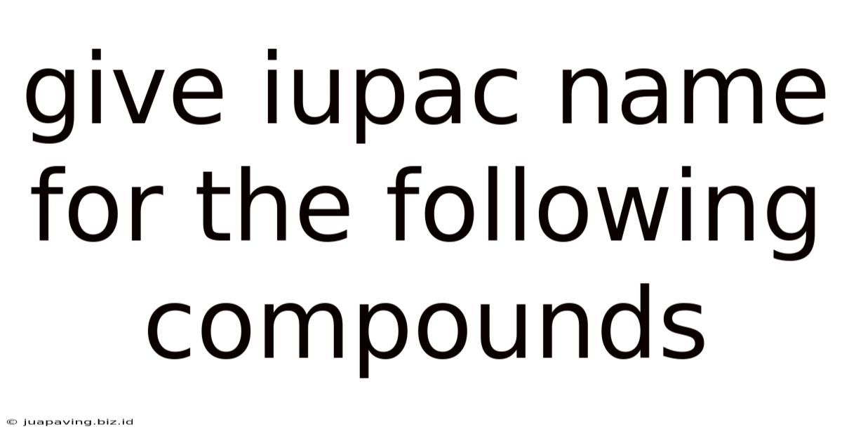 Give Iupac Name For The Following Compounds