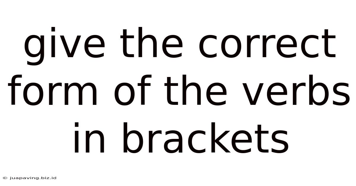 Give The Correct Form Of The Verbs In Brackets