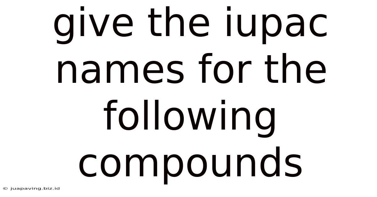 Give The Iupac Names For The Following Compounds