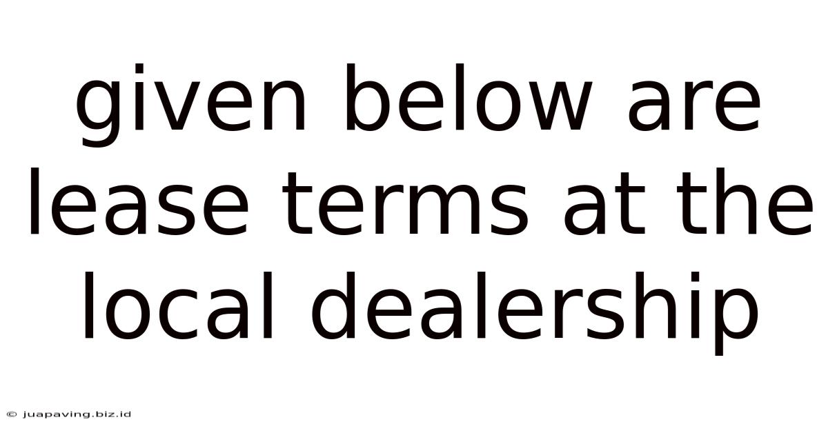 Given Below Are Lease Terms At The Local Dealership