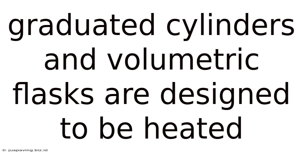 Graduated Cylinders And Volumetric Flasks Are Designed To Be Heated