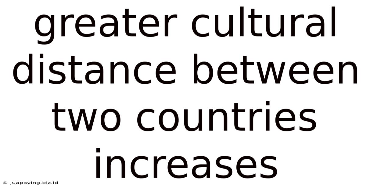 Greater Cultural Distance Between Two Countries Increases
