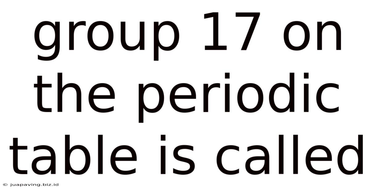 Group 17 On The Periodic Table Is Called