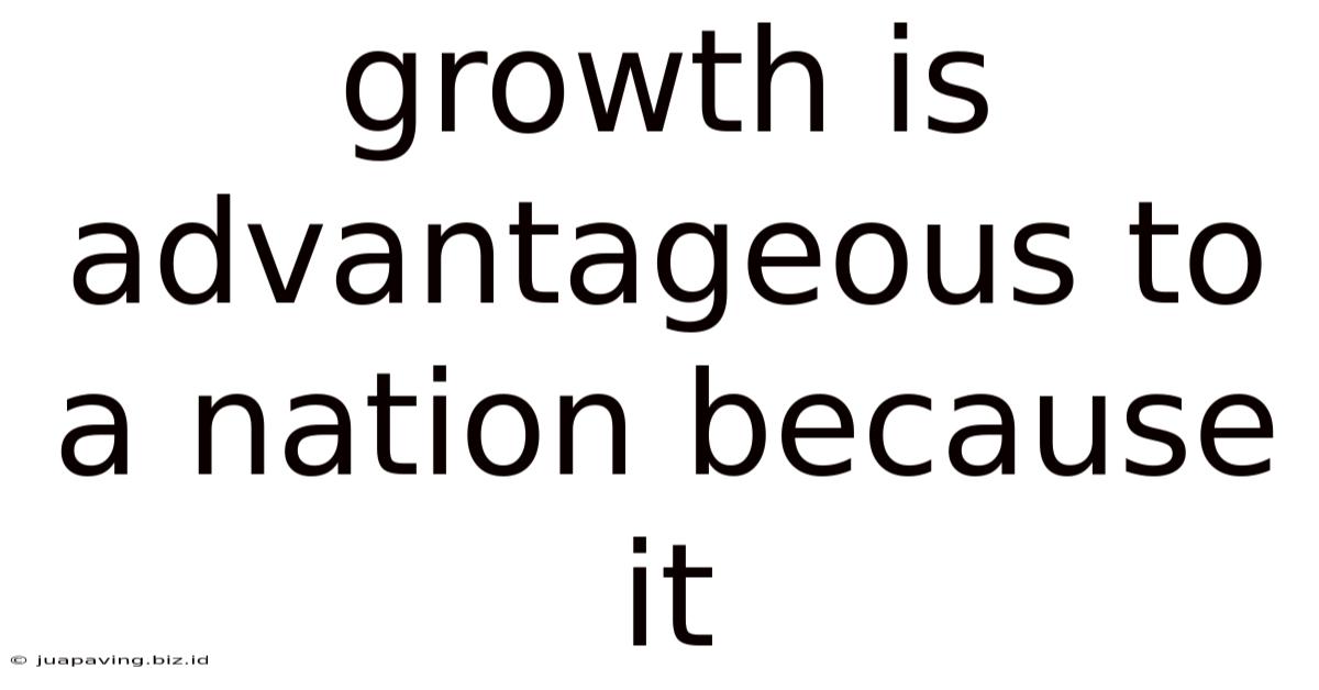 Growth Is Advantageous To A Nation Because It