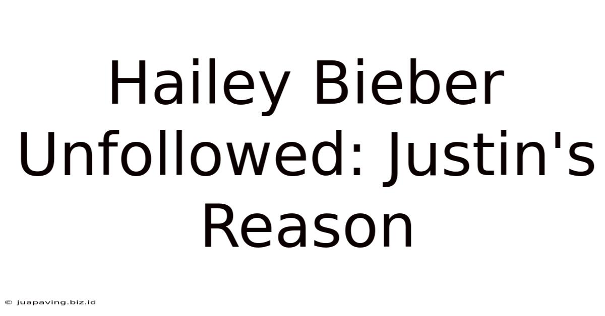 Hailey Bieber Unfollowed: Justin's Reason