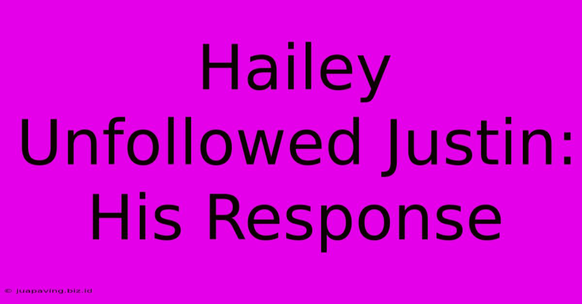 Hailey Unfollowed Justin: His Response