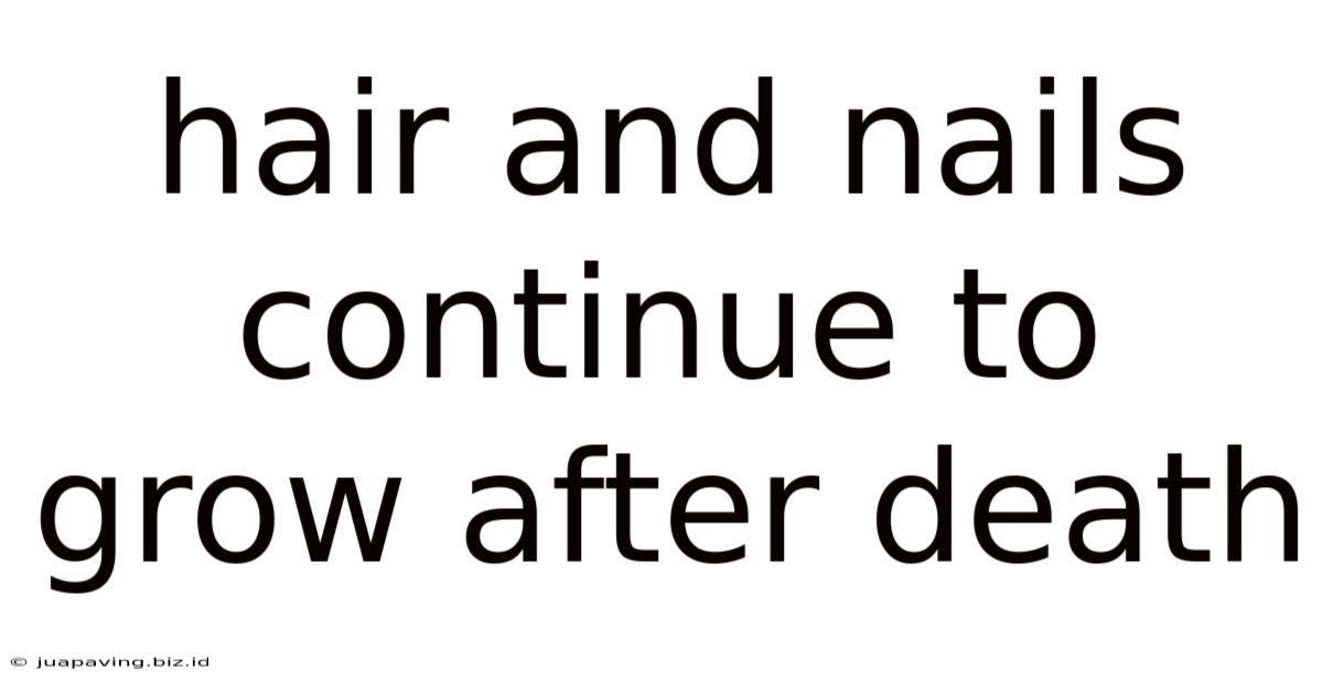 Hair And Nails Continue To Grow After Death
