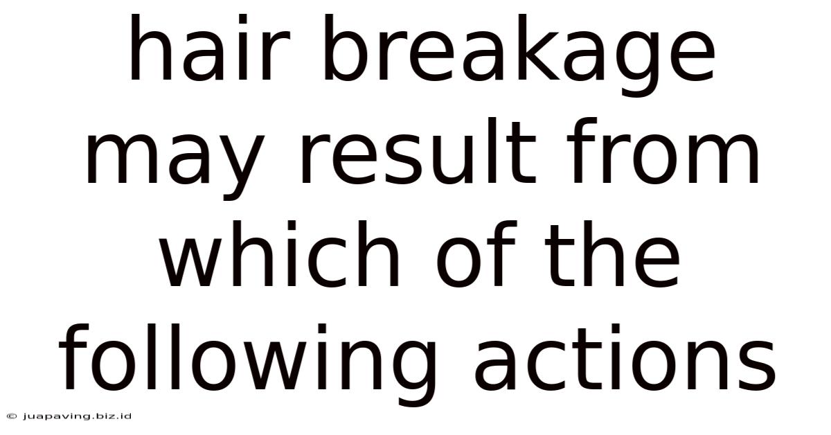 Hair Breakage May Result From Which Of The Following Actions
