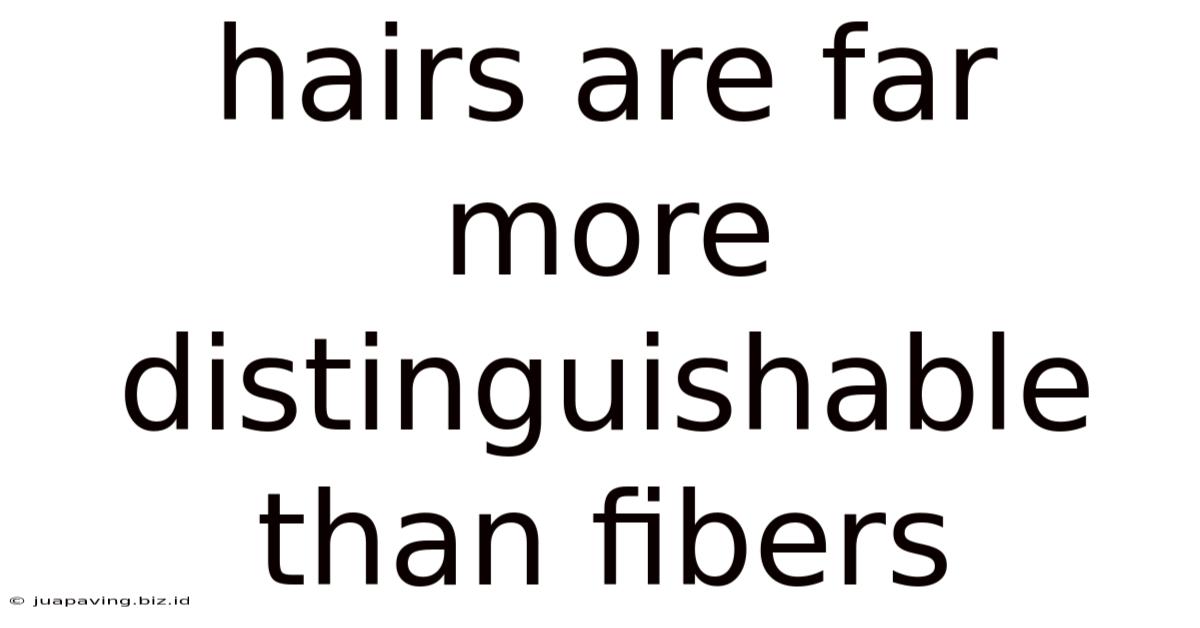 Hairs Are Far More Distinguishable Than Fibers