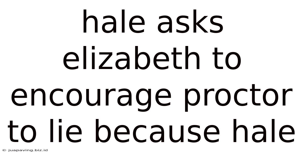 Hale Asks Elizabeth To Encourage Proctor To Lie Because Hale