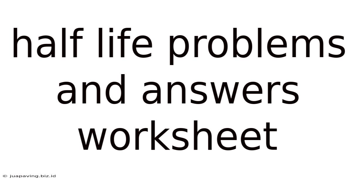 Half Life Problems And Answers Worksheet