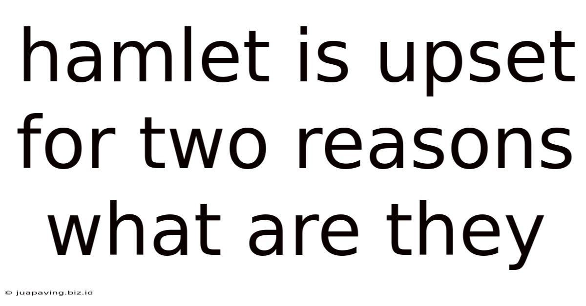 Hamlet Is Upset For Two Reasons What Are They