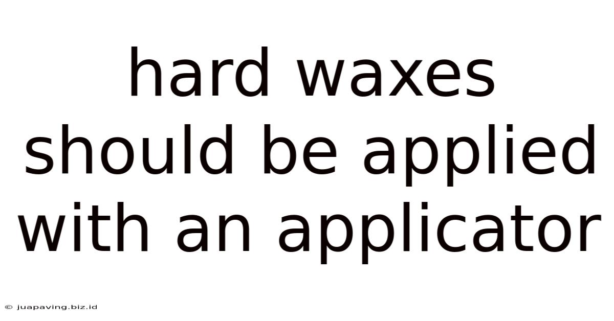 Hard Waxes Should Be Applied With An Applicator