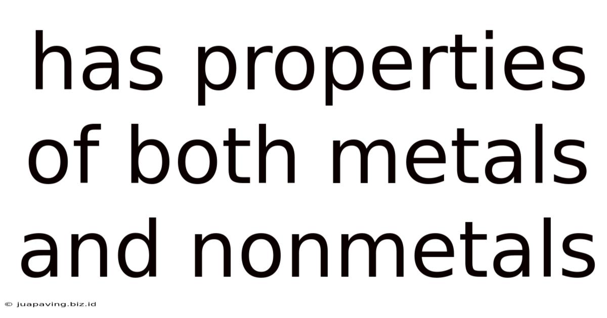 Has Properties Of Both Metals And Nonmetals