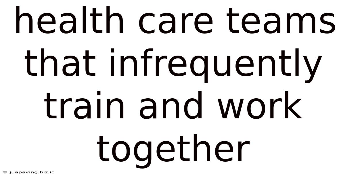 Health Care Teams That Infrequently Train And Work Together