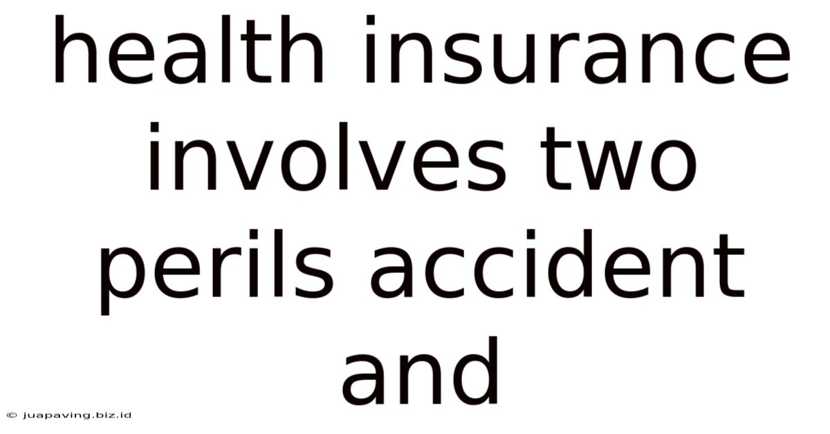 Health Insurance Involves Two Perils Accident And