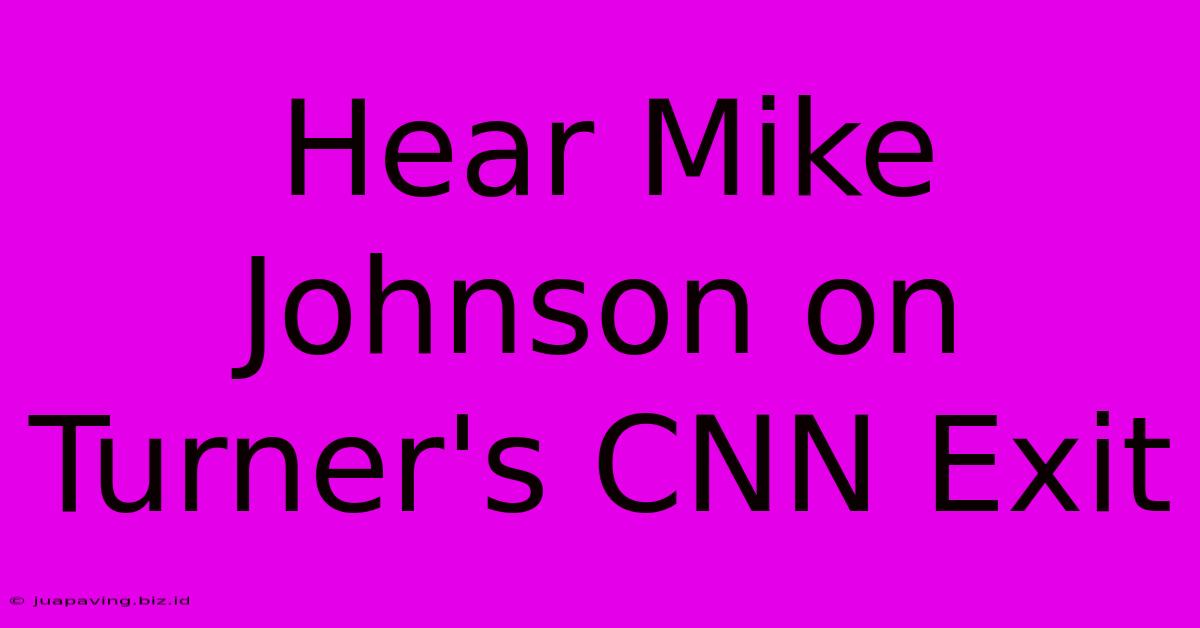 Hear Mike Johnson On Turner's CNN Exit