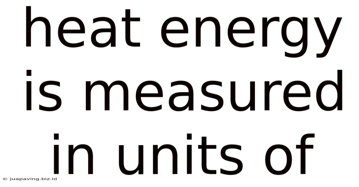 Heat Energy Is Measured In Units Of