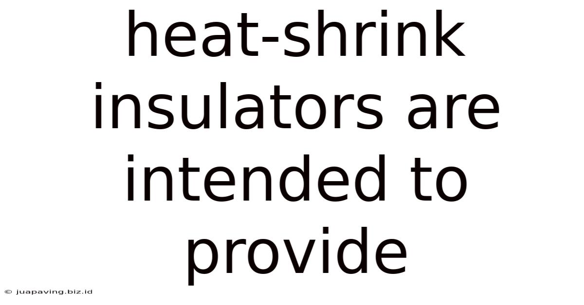 Heat-shrink Insulators Are Intended To Provide