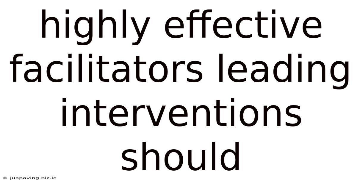 Highly Effective Facilitators Leading Interventions Should
