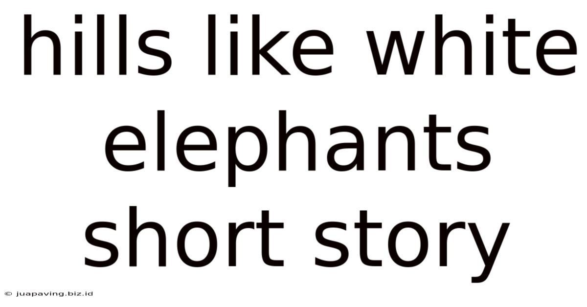 Hills Like White Elephants Short Story