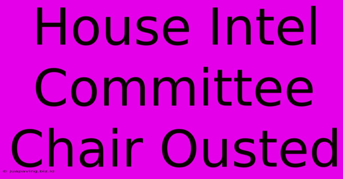 House Intel Committee Chair Ousted