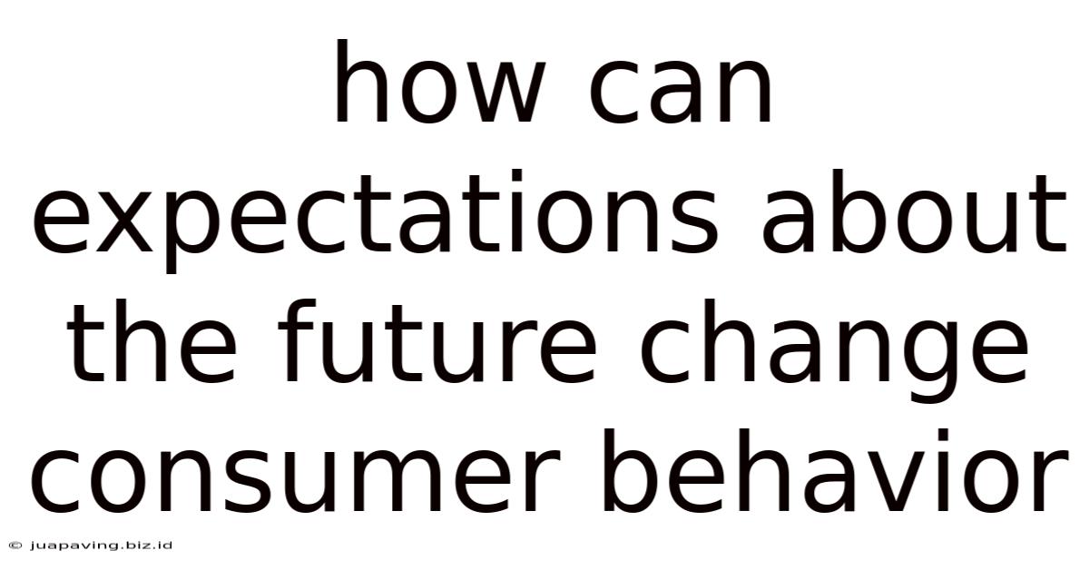 How Can Expectations About The Future Change Consumer Behavior