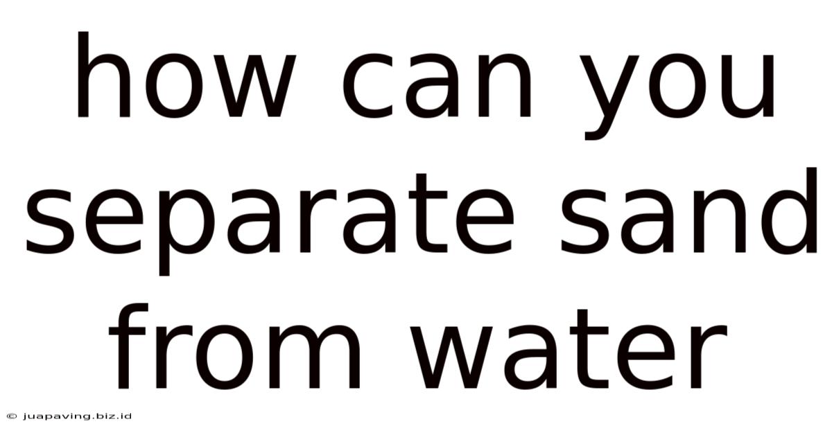 How Can You Separate Sand From Water