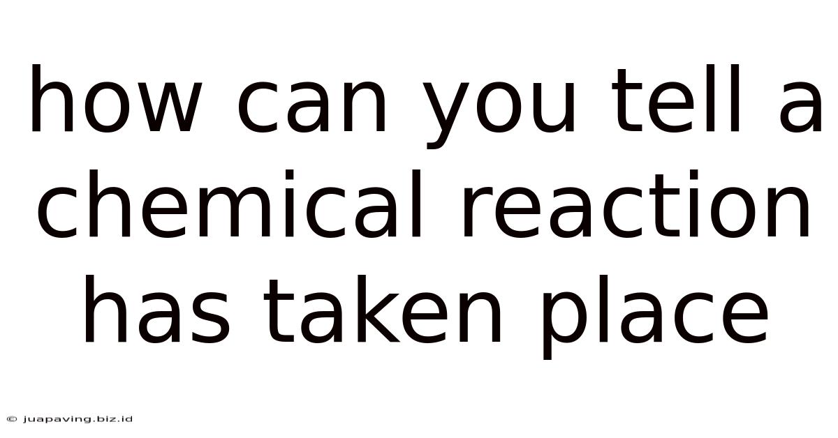 How Can You Tell A Chemical Reaction Has Taken Place