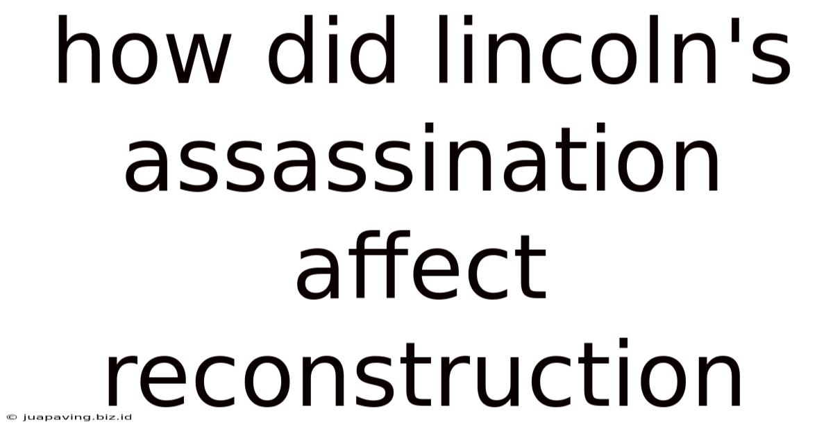 How Did Lincoln's Assassination Affect Reconstruction