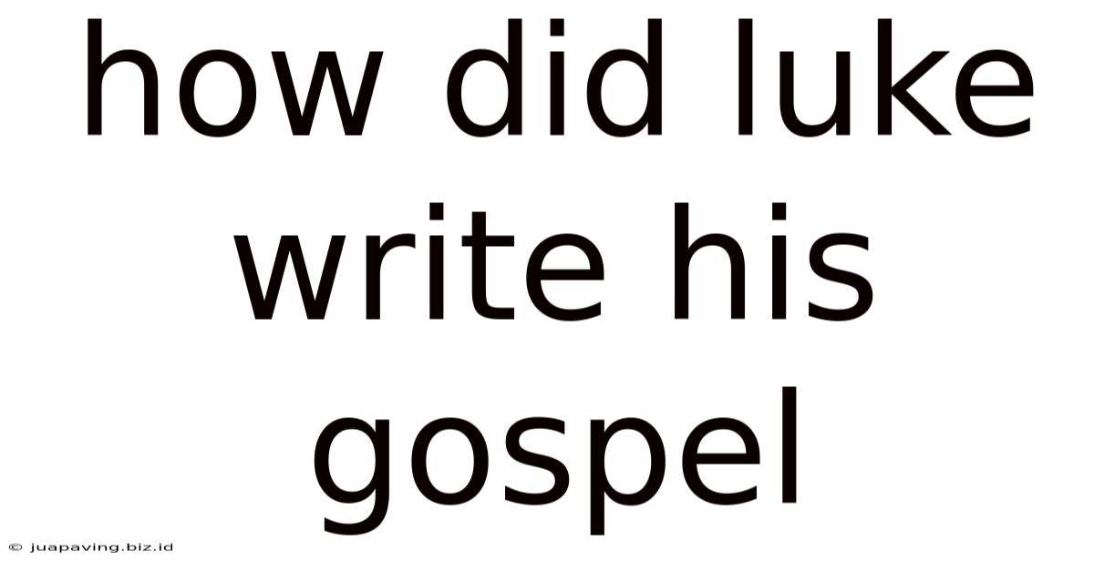 How Did Luke Write His Gospel