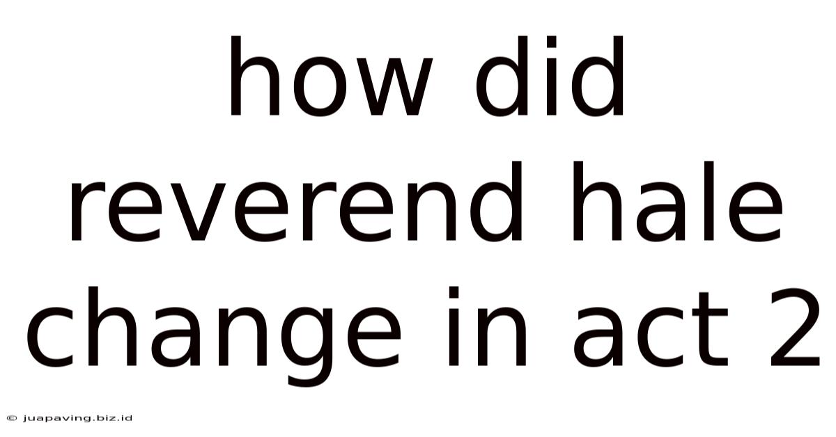 How Did Reverend Hale Change In Act 2