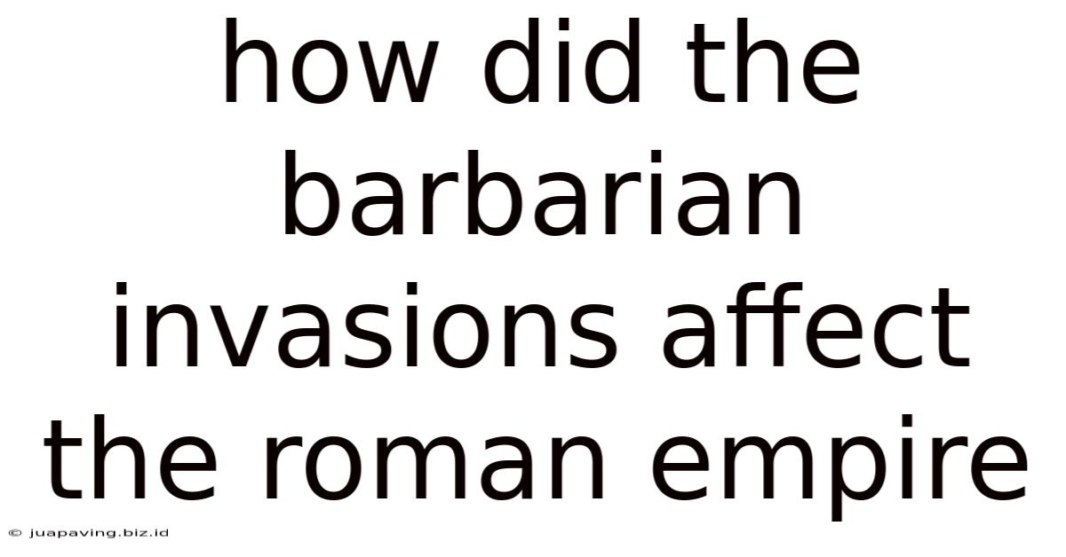How Did The Barbarian Invasions Affect The Roman Empire