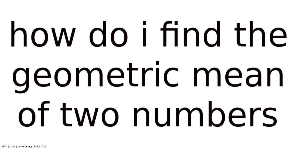 How Do I Find The Geometric Mean Of Two Numbers