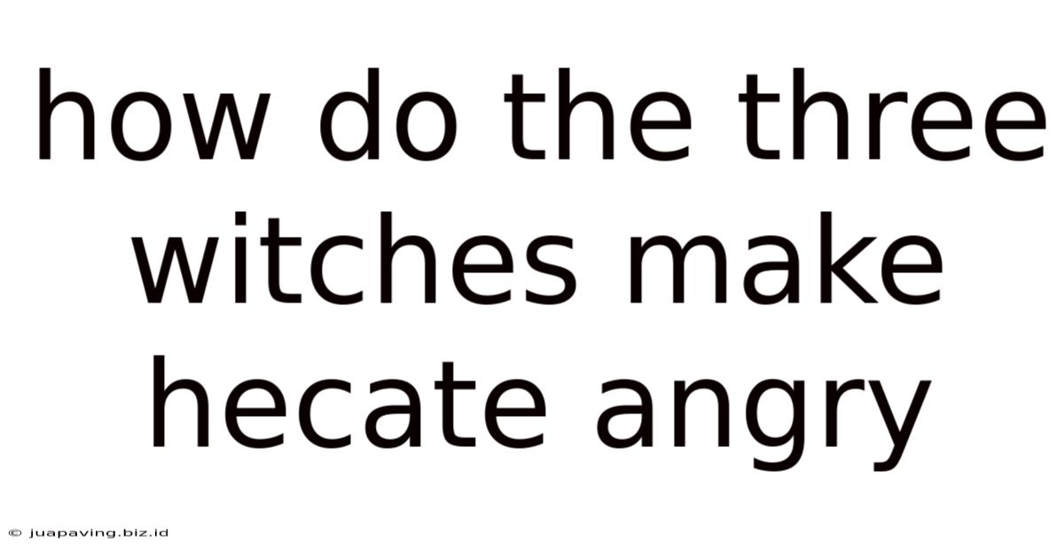 How Do The Three Witches Make Hecate Angry