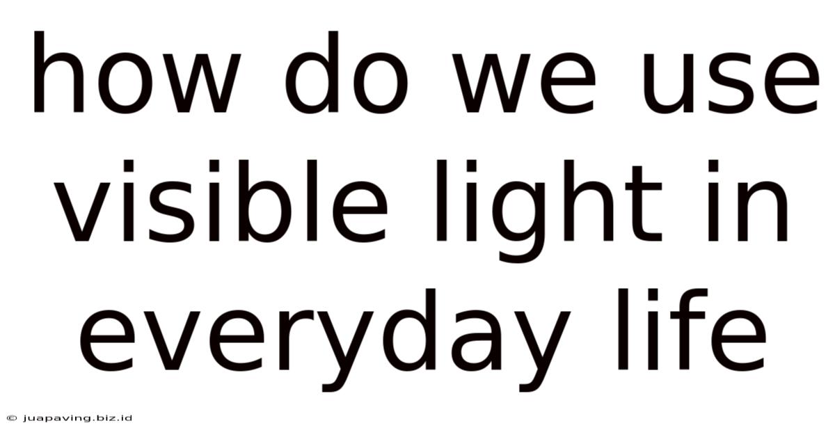 How Do We Use Visible Light In Everyday Life