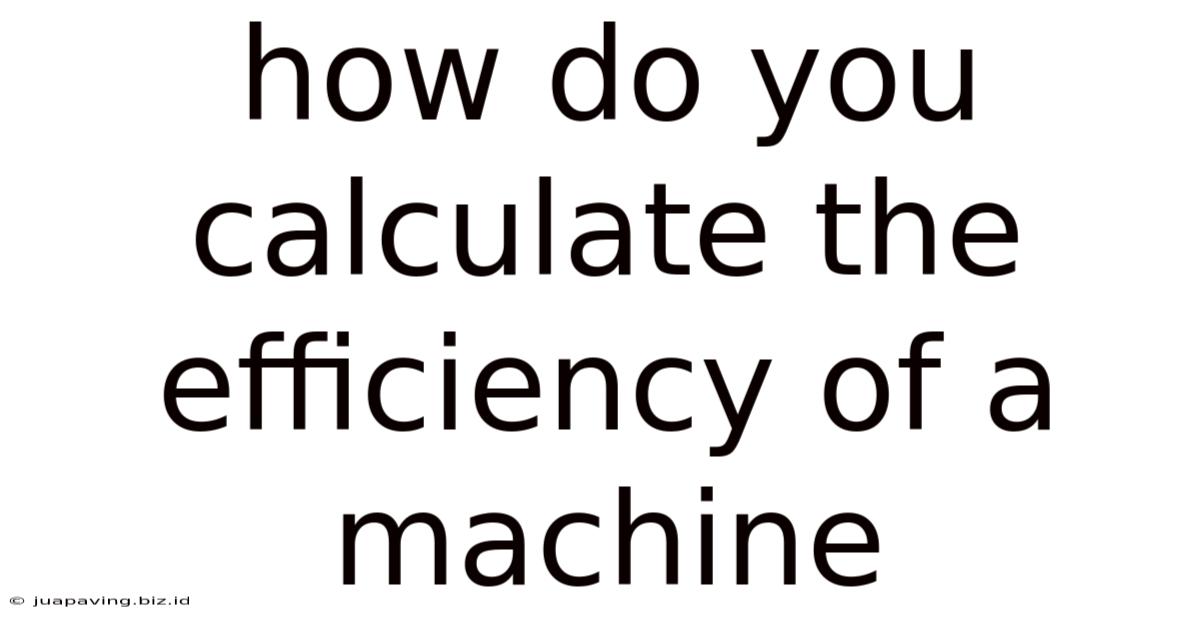 How Do You Calculate The Efficiency Of A Machine
