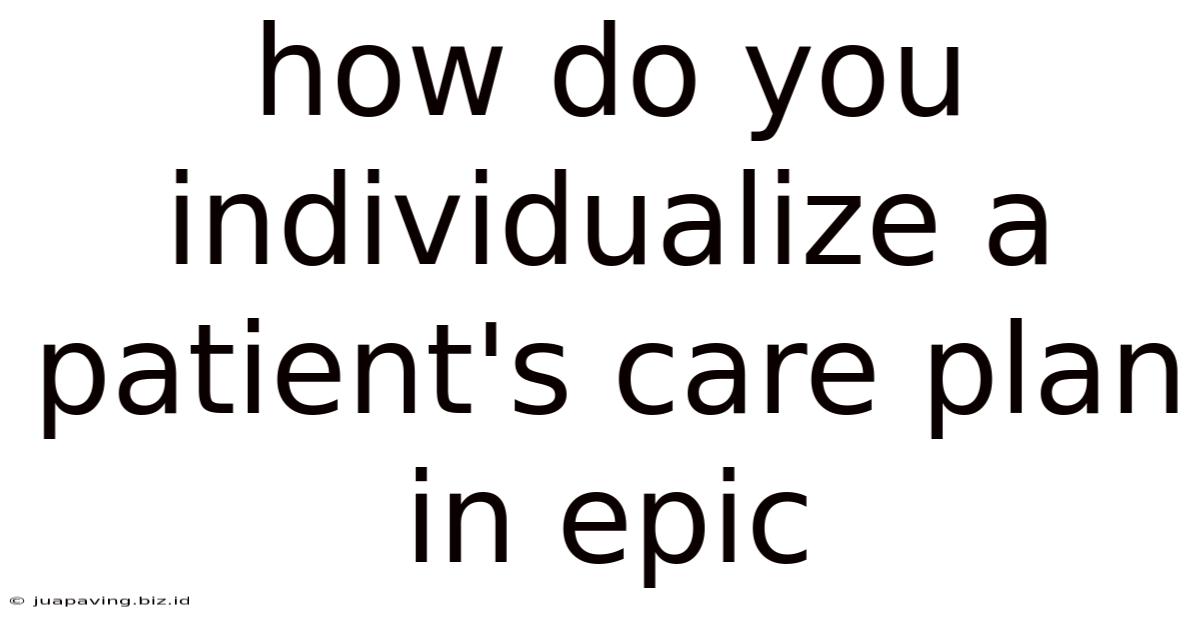 How Do You Individualize A Patient's Care Plan In Epic