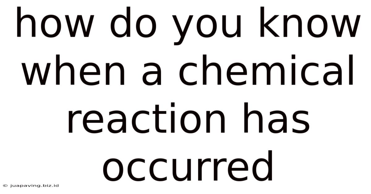 How Do You Know When A Chemical Reaction Has Occurred