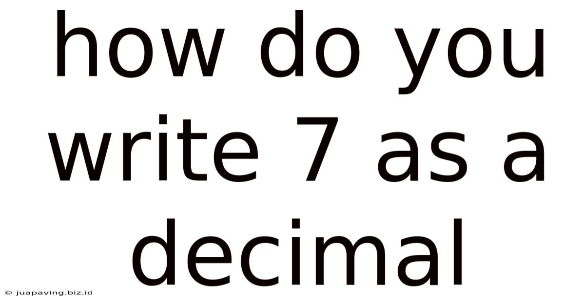 How Do You Write 7 As A Decimal